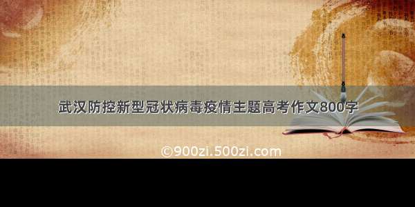 武汉防控新型冠状病毒疫情主题高考作文800字