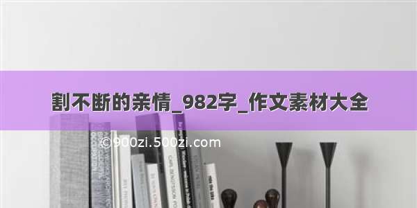 割不断的亲情_982字_作文素材大全