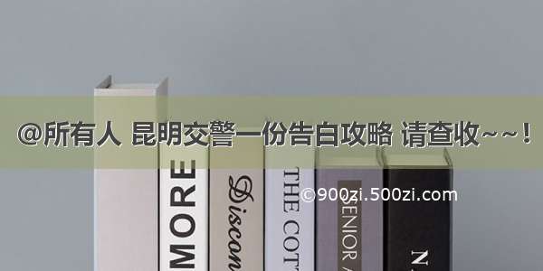 @所有人 昆明交警一份告白攻略 请查收~~！