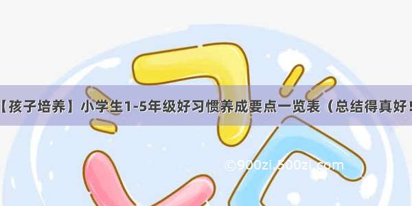 【孩子培养】小学生1-5年级好习惯养成要点一览表（总结得真好！）