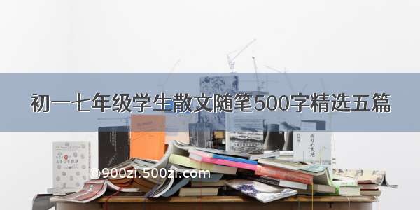 初一七年级学生散文随笔500字精选五篇