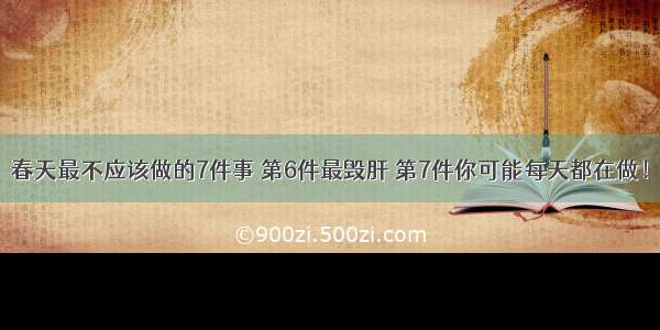 春天最不应该做的7件事 第6件最毁肝 第7件你可能每天都在做！