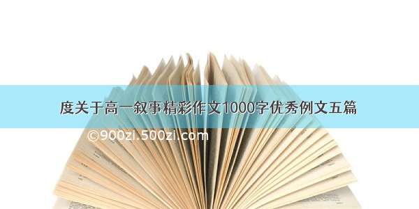 度关于高一叙事精彩作文1000字优秀例文五篇