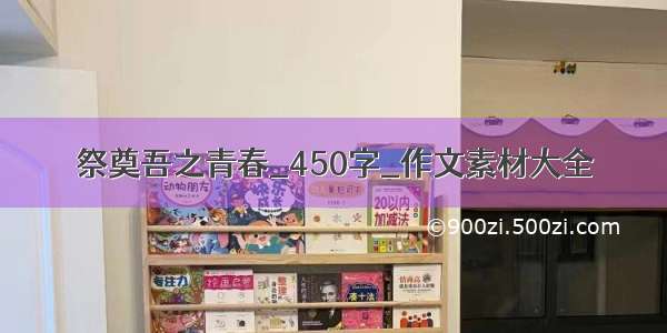 祭奠吾之青春_450字_作文素材大全