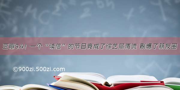 豆瓣9.4！一个“读信”的节目竟成了综艺届清流 刷爆了朋友圈