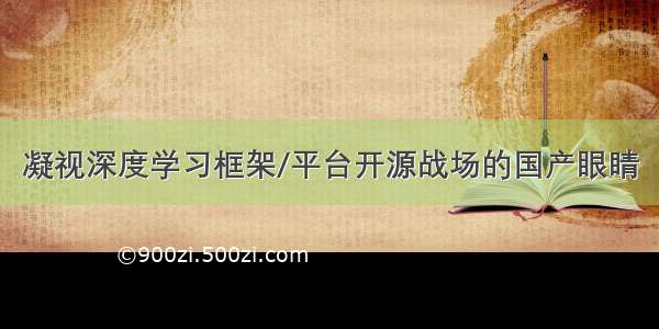 凝视深度学习框架/平台开源战场的国产眼睛