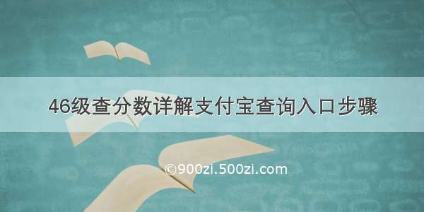 46级查分数详解支付宝查询入口步骤