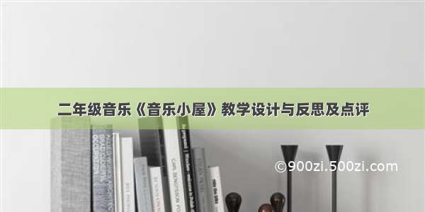 二年级音乐《音乐小屋》教学设计与反思及点评