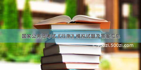 国家公务员考试《行测》模拟试题及答案汇总