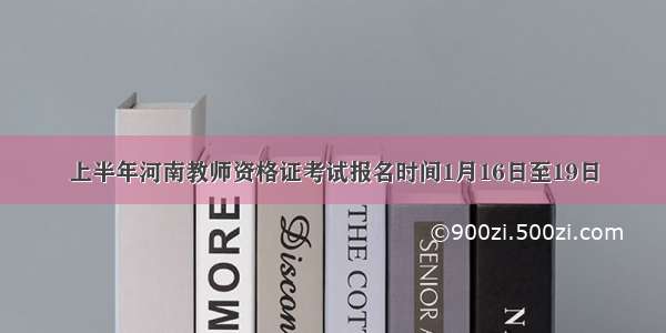 上半年河南教师资格证考试报名时间1月16日至19日