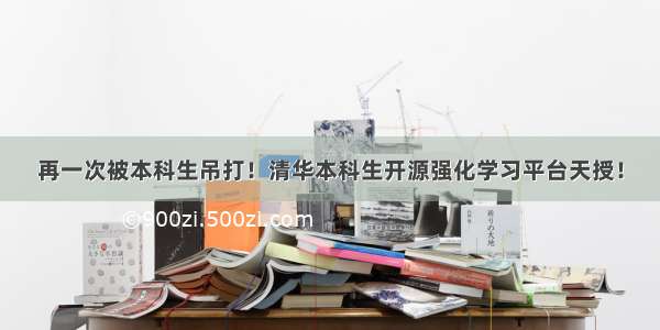 再一次被本科生吊打！清华本科生开源强化学习平台天授！