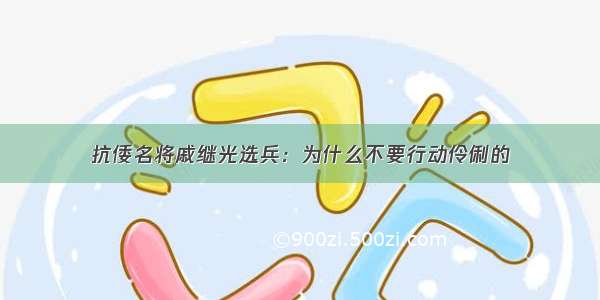 抗倭名将戚继光选兵：为什么不要行动伶俐的