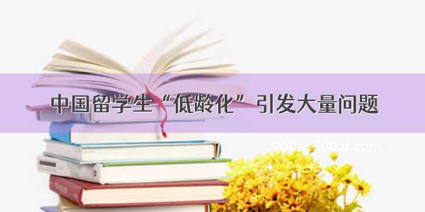 中国留学生“低龄化”引发大量问题