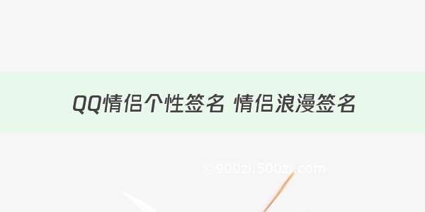 QQ情侣个性签名 情侣浪漫签名