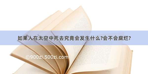 如果人在太空中死去究竟会发生什么?会不会腐烂?