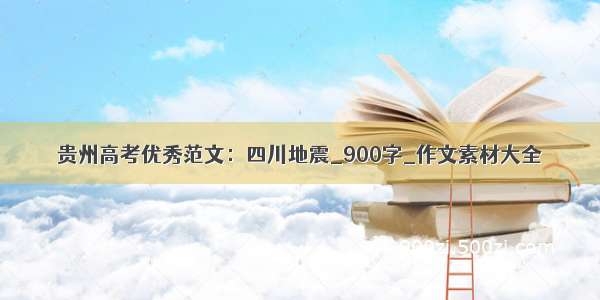 贵州高考优秀范文：四川地震_900字_作文素材大全