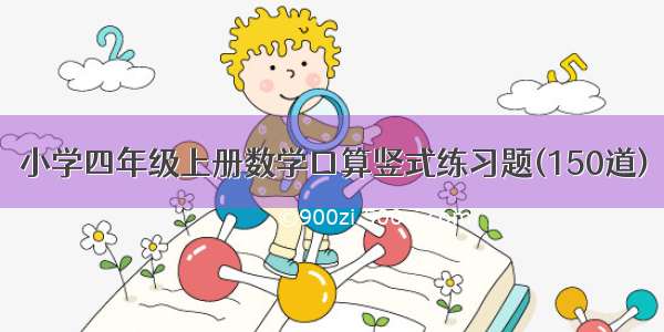 小学四年级上册数学口算竖式练习题(150道)