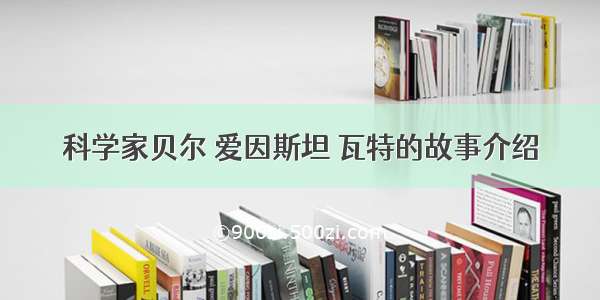 科学家贝尔 爱因斯坦 瓦特的故事介绍