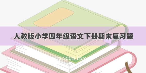 人教版小学四年级语文下册期末复习题