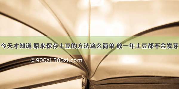 今天才知道 原来保存土豆的方法这么简单 放一年土豆都不会发芽