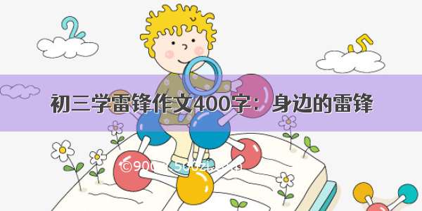 初三学雷锋作文400字：身边的雷锋