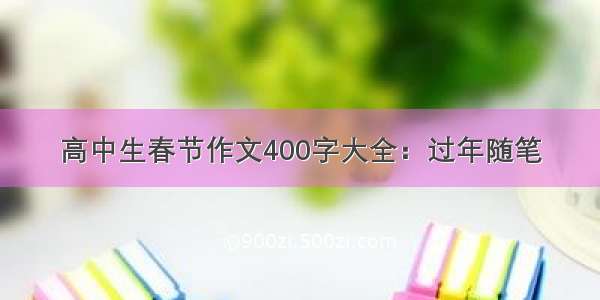 高中生春节作文400字大全：过年随笔