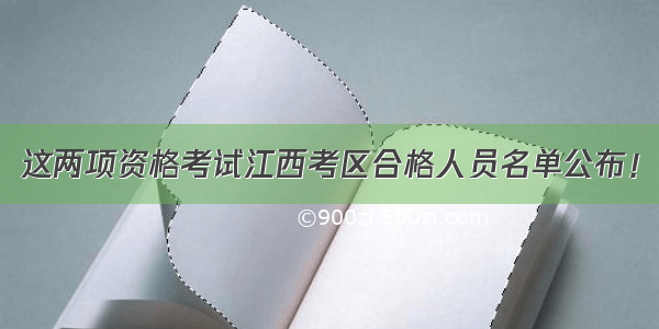 这两项资格考试江西考区合格人员名单公布！