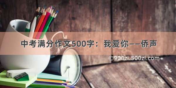 中考满分作文500字：我爱你——侨声