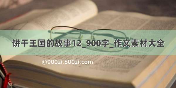 饼干王国的故事12_900字_作文素材大全