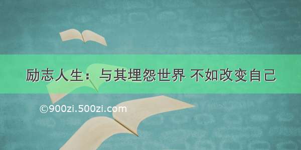 励志人生：与其埋怨世界 不如改变自己