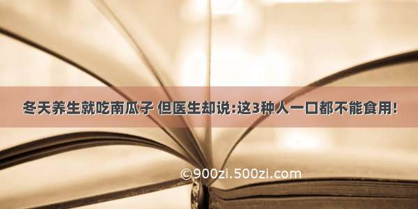 冬天养生就吃南瓜子 但医生却说:这3种人一口都不能食用!