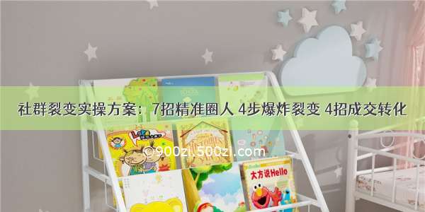 社群裂变实操方案：7招精准圈人 4步爆炸裂变 4招成交转化