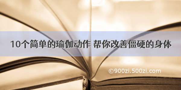 10个简单的瑜伽动作 帮你改善僵硬的身体