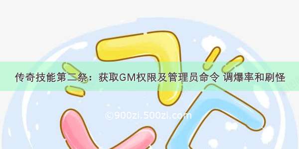 传奇技能第二祭：获取GM权限及管理员命令 调爆率和刷怪