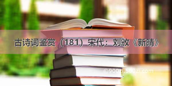 古诗词鉴赏（181）宋代：刘攽《新晴》