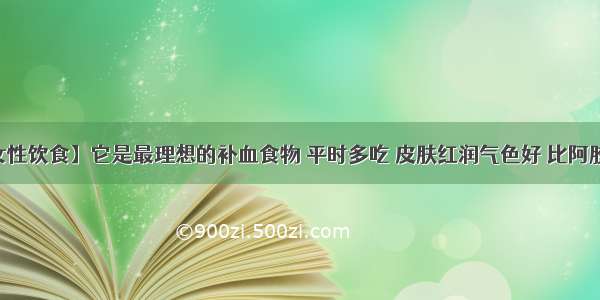 【女性饮食】它是最理想的补血食物 平时多吃 皮肤红润气色好 比阿胶管用