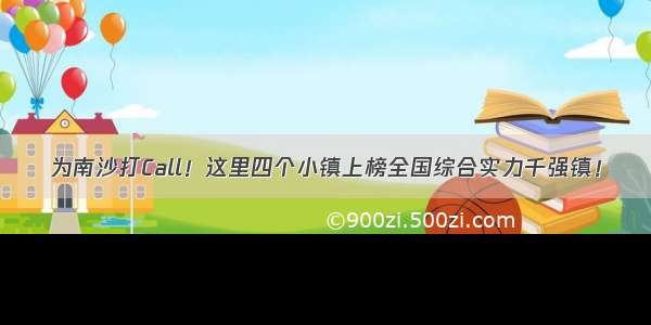 为南沙打Call！这里四个小镇上榜全国综合实力千强镇！