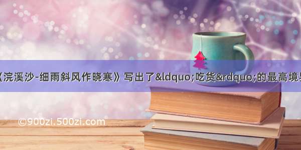 苏东坡的一首词《浣溪沙-细雨斜风作晓寒》写出了“吃货”的最高境界 可惜知之者少（