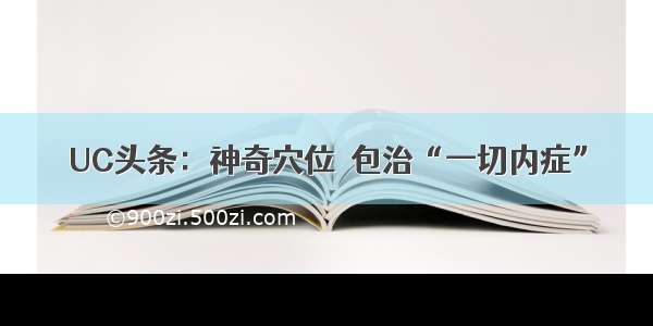 UC头条：神奇穴位  包治“一切内症”