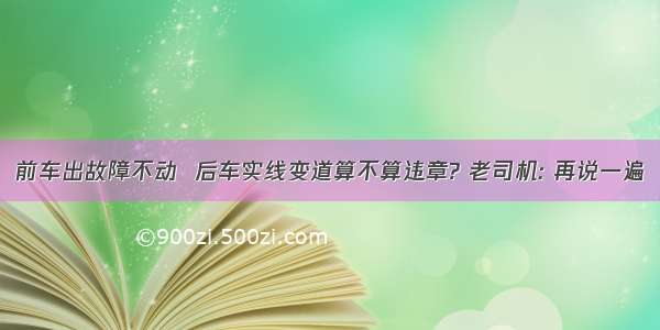 前车出故障不动  后车实线变道算不算违章? 老司机: 再说一遍