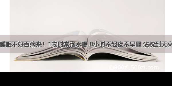 睡眠不好百病来！1物时常泡水喝 8小时不起夜不早醒 沾枕到天亮