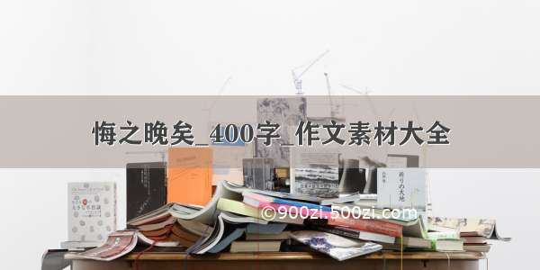 悔之晚矣_400字_作文素材大全