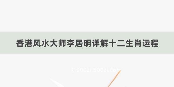 香港风水大师李居明详解十二生肖运程