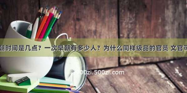 古代官员早朝时间是几点？一次早朝有多少人？为什么同样级品的官员 文官可以节制武官