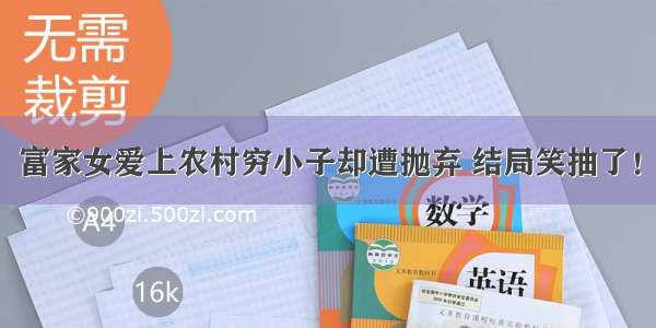 富家女爱上农村穷小子却遭抛弃 结局笑抽了！