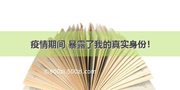 疫情期间 暴露了我的真实身份！