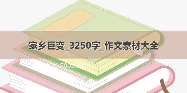 家乡巨变_3250字_作文素材大全