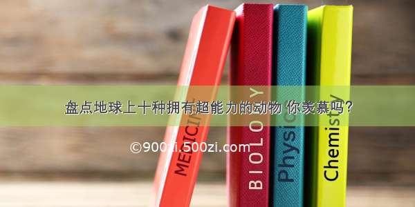 盘点地球上十种拥有超能力的动物 你羡慕吗？