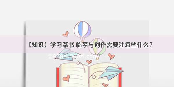 【知识】学习篆书 临摹与创作需要注意些什么？