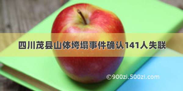 四川茂县山体垮塌事件确认141人失联